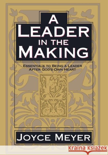 A Leader in the Making: Essentials to Being a Leader After God's Own Heart