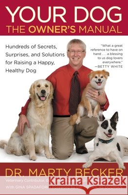 Your Dog: The Owner's Manual: Hundreds of Secrets, Surprises, and Solutions for Raising a Happy, Healthy Dog