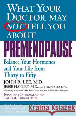 What Your Doctor May Not Tell You about Premenopause: Balance Your Hormones and Your Life from Thirty to Fifty