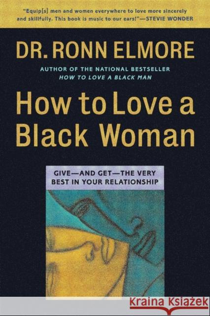 How to Love a Black Woman: Give--And Get--The Very Best in Your Relationship