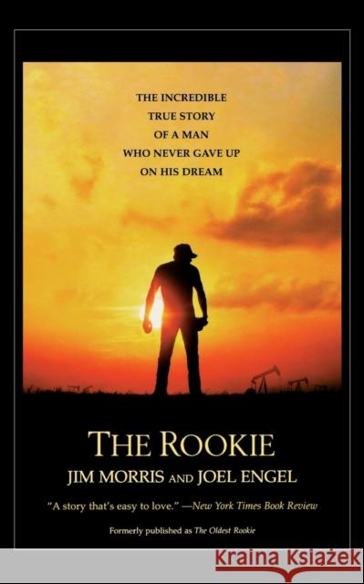 The Rookie: The Incredible True Story of a Man Who Never Gave Up on His Dream