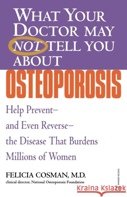 What Your Doctor May Not Tell You about Osteoporosis: Help Prevent--And Even Reverse--The Disease That Burdens Millions of Women