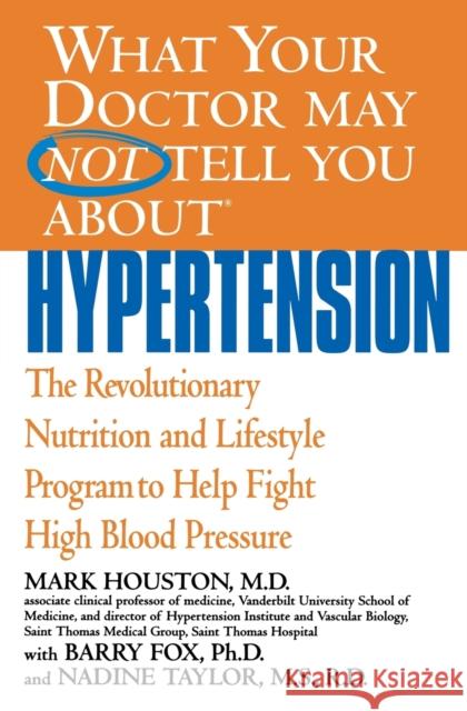 What Your Doctor May Not Tell You about Hypertension: The Revolutionary Nutrition and Lifestyle Program to Help Fight High Blood Pressure