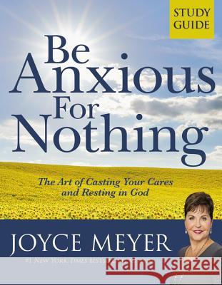 Be Anxious for Nothing: Study Guide: The Art of Casting Your Cares and Resting in God