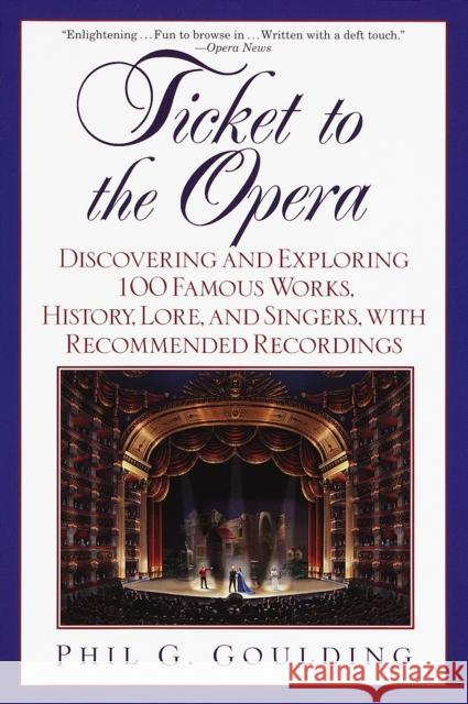 Ticket to the Opera: Discovering and Exploring 100 Famous Works, History, Lore, and Singers, with Recommended Recordings