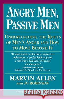 Angry Men, Passive Men: Understanding the Roots of Men's Anger and How to Move Beyond It