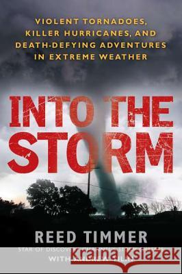 Into the Storm: Violent Tornadoes, Killer Hurricanes, and Death-Defying Adventures in Extreme We Ather