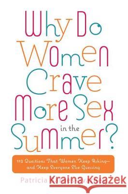 Why Do Women Crave More Sex in the Summer?: 112 Questions That Women Keep Asking-And That Keep Everyone Else Guessing