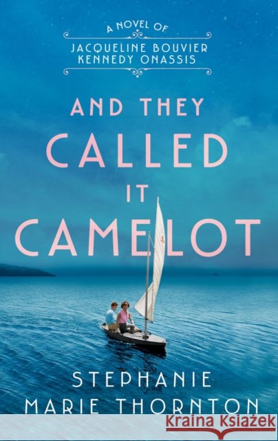 And They Called It Camelot: A Novel of Jacqueline Bouvier Kennedy Onassis