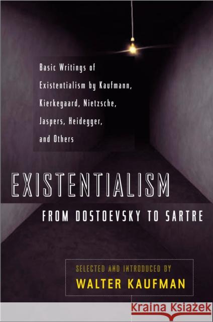 Existentialism from Dostoevsky to Sartre: Basic Writings of Existentialism by Kaufmann, Kierkegaard, Nietzsche, Jaspers, Heidegger, and Others
