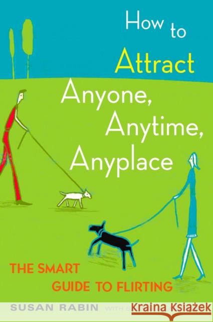 How to Attract Anyone, Anytime, Anyplace: The Smart Guide to Flirting