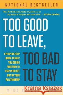 Too Good to Leave, Too Bad to Stay: A Step-By-Step Guide to Help You Decide Whether to Stay in or Get Out of Your Relationship