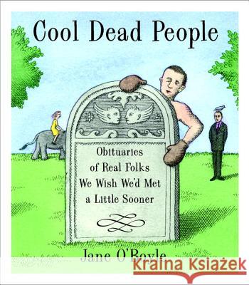 Cool Dead People: Obituaries of Real Folks We Wish We'd Met a Little Sooner