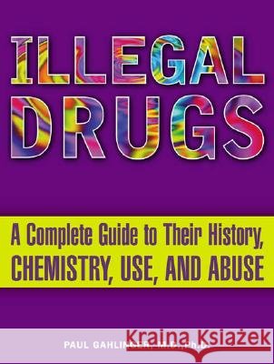 Illegal Drugs: A Complete Guide to Their History, Chemistry, Use, and Abuse
