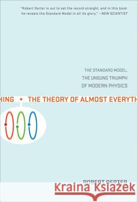 The Theory of Almost Everything: The Standard Model, the Unsung Triumph of Modern Physics
