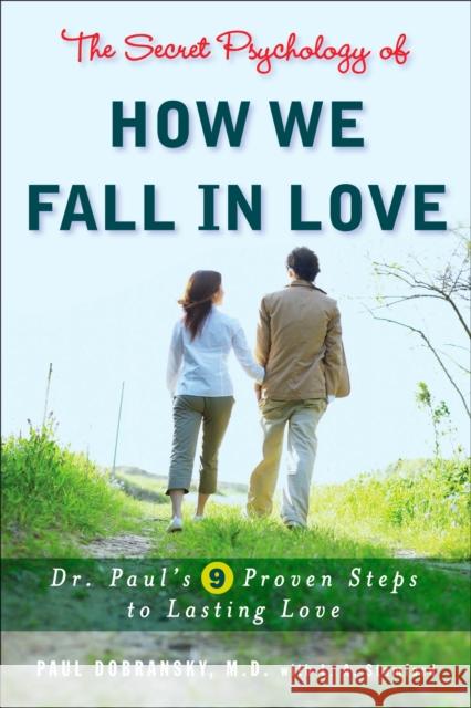 The Secret Psychology of How We Fall in Love: Dr. Paul's 9 Proven Steps to Lasting Love