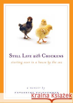 Still Life with Chickens: Starting Over in a House by the Sea