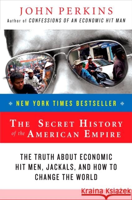 The Secret History of the American Empire: The Truth About Economic Hit Men, Jackals, and How to Change the World