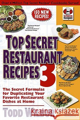 Top Secret Restaurant Recipes 3: The Secret Formulas for Duplicating Your Favorite Restaurant Dishes at Home