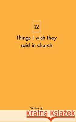 Things I wish they said in church