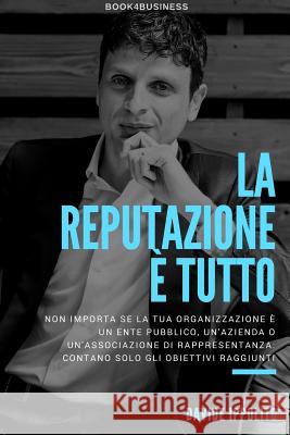 La reputazione è tutto: I segreti di Marketing Reputation per aziende, politica ed enti.