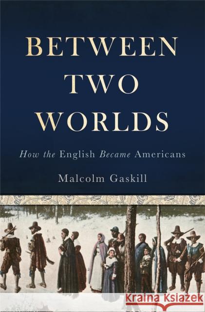 Between Two Worlds: How the English Became Americans