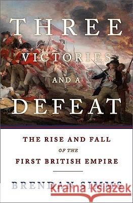 Three Victories and a Defeat: The Rise and Fall of the First British Empire