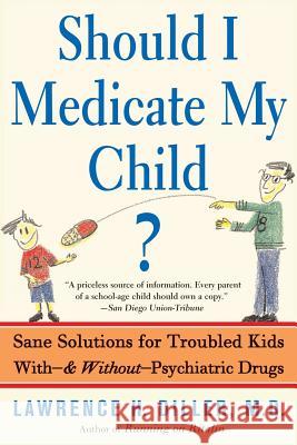 Should I Medicate My Child?: Sane Solutions for Troubled Kids With-And Without-Psychiatric Drugs