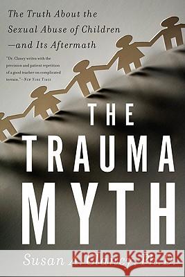 The Trauma Myth: The Truth about the Sexual Abuse of Children; And Its Aftermath