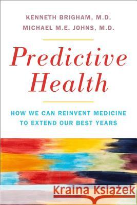 Predictive Health: How We Can Reinvent Medicine to Extend Our Best Years