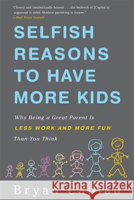 Selfish Reasons to Have More Kids: Why Being a Great Parent Is Less Work and More Fun Than You Think