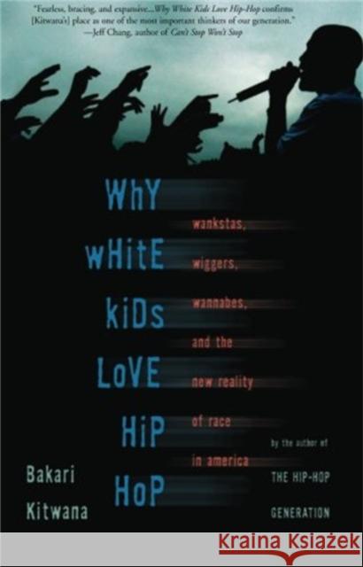 Why White Kids Love Hip Hop: Wankstas, Wiggas, Wannabes, and the New Reality of Race in America