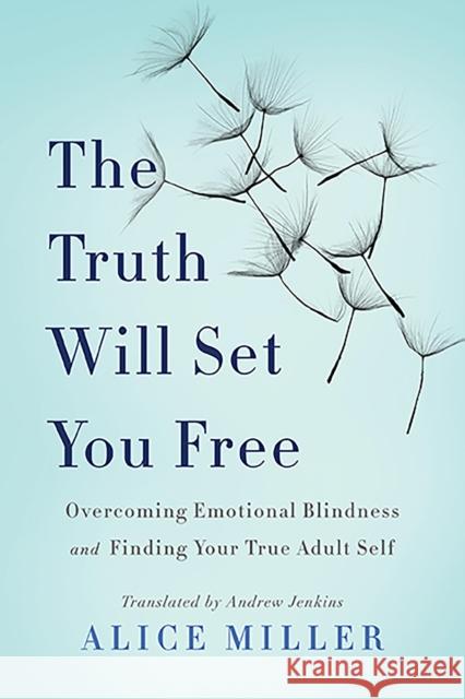 The Truth Will Set You Free: Overcoming Emotional Blindness and Finding Your True Adult Self