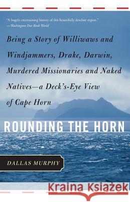 Rounding the Horn: Being the Story of Williwaws and Windjammers, Drake, Darwin, Murdered Missionaries and Naked Natives--A Deck's-Eye Vie