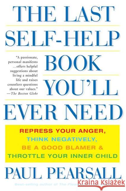 The Last Self-Help Book You'll Ever Need: Repress Your Anger, Think Negatively, Be a Good Blamer, and Throttle Your Inner Child