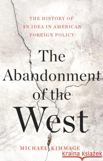 The Abandonment of the West: The History of an Idea in American Foreign Policy