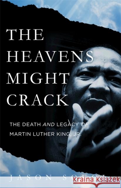 The Heavens Might Crack: The Death and Legacy of Martin Luther King Jr.