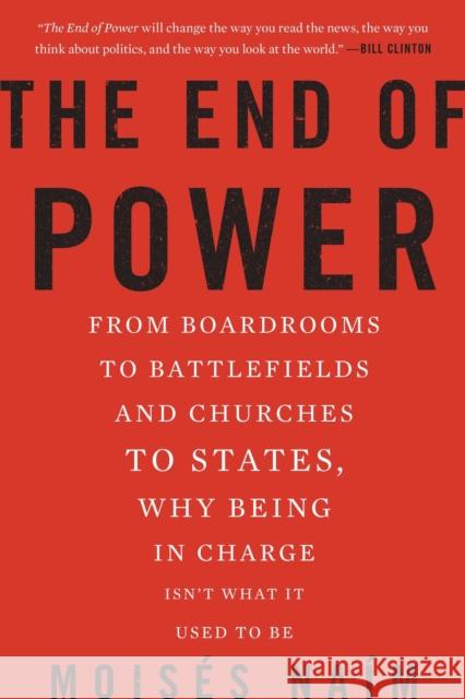 The End of Power: From Boardrooms to Battlefields and Churches to States, Why Being in Charge Isn't What It Used to Be