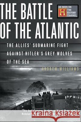 The Battle of the Atlantic: The Allies' Submarine Fight Against Hitler's Gray Wolves of the Sea
