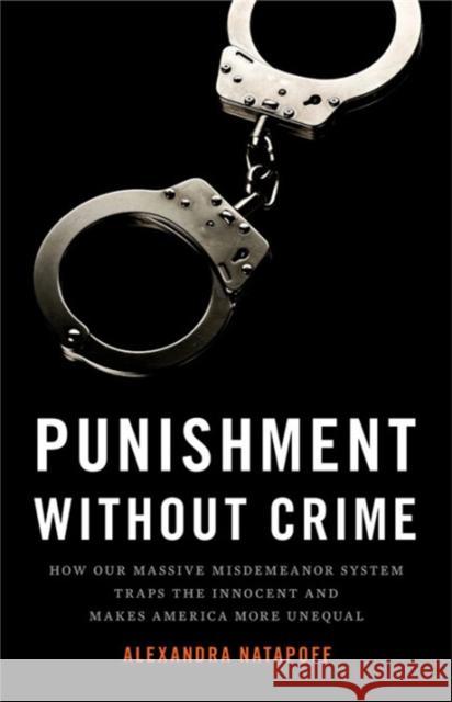 Punishment Without Crime: How Our Massive Misdemeanor System Traps the Innocent and Makes America More Unequal
