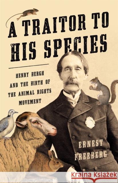 A Traitor to His Species: Henry Bergh and the Birth of the Animal Rights Movement