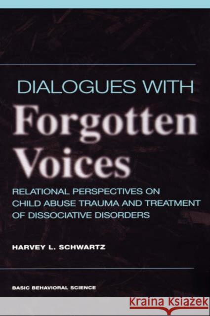 Dialogues with Forgotten Voices: Relational Perspectives on Child Abuse Trauma and the Treatment of Severe Dissociative Disorders