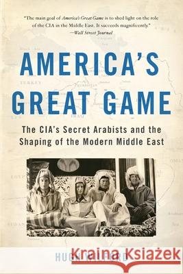 America's Great Game: The Cia's Secret Arabists and the Shaping of the Modern Middle East