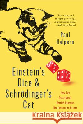 Einstein's Dice and Schrödinger's Cat: How Two Great Minds Battled Quantum Randomness to Create a Unified Theory of Physics