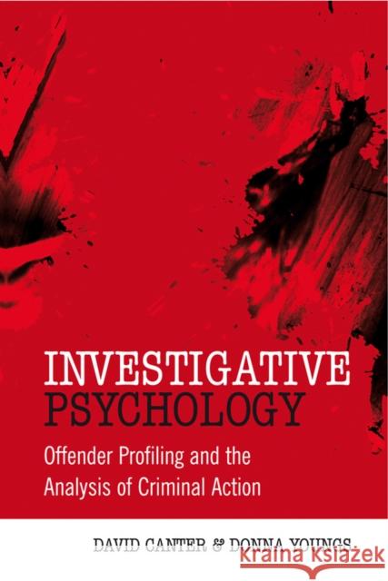 Investigative Psychology : Offender Profiling and the Analysis of Criminal Action