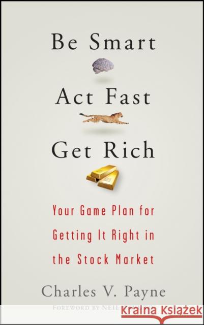 Be Smart, Act Fast, Get Rich: Your Game Plan for Getting It Right in the Stock Market