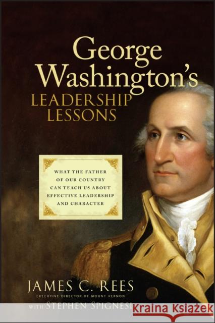 George Washington's Leadership Lessons: What the Father of Our Country Can Teach Us about Effective Leadership and Character