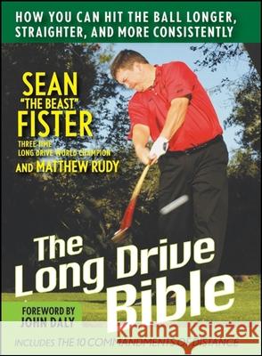 The Long-Drive Bible: How You Can Hit the Ball Longer, Straighter, and More Consistently