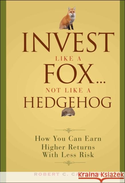 Invest Like a Fox... Not Like a Hedgehog: How You Can Earn Higher Returns with Less Risk