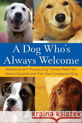 A Dog Who's Always Welcome: Assistance and Therapy Dog Trainers Teach You How to Socialize and Train Your Companion Dog